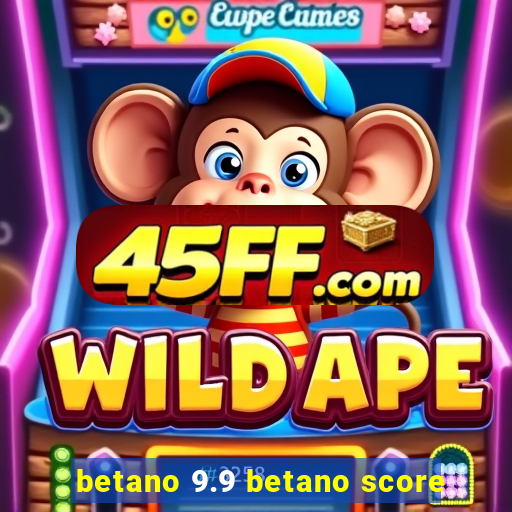 betano 9.9 betano score